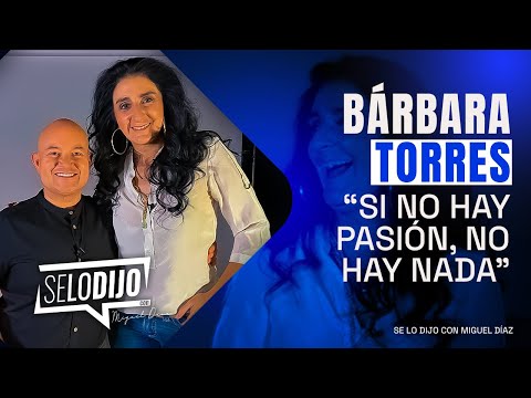 Bárbara Torres: Sin PASIÓN no puedes hacer NADA | Se lo Dijo con Miguel Díaz