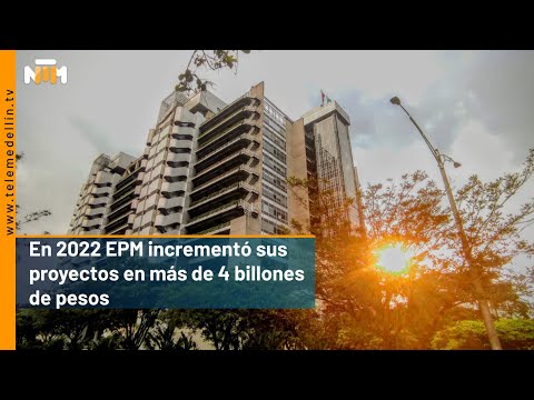 En 2022 EPM incrementó sus proyectos en más de 4 billones de pesos - Telemedellín