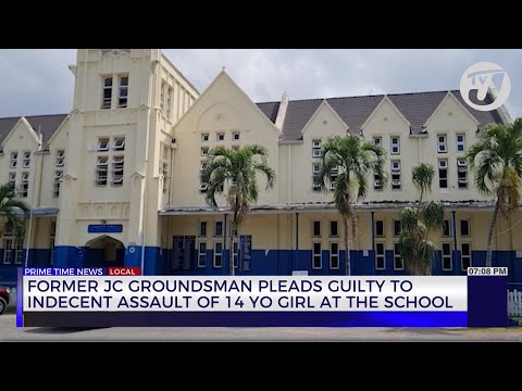 Former JC Grounds-man Pleads Guilty to Indecent Assault of 14yr Old Girl at School | TVJ News