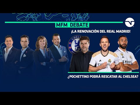 ¡REAL MADRID Y SU RENOVACIÓN! ¿POCHETTINO RESCATARÁ A CHELSEA?  | MFM DEBATE