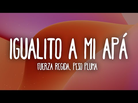 Fuerza Regida X Peso Pluma - Igualito A Mi Apá (Letra/Lyrics)