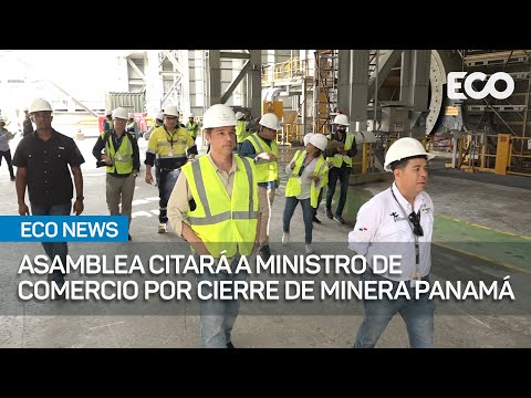 Asamblea citará a Ministro de Comercio por cierre de Minera Panamá | #EcoNews