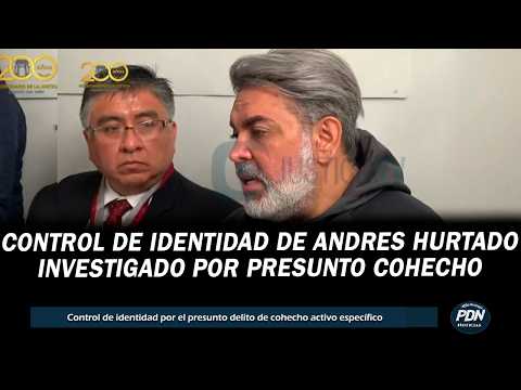 ANDRES HURTADO CONTROL DE INDENTIDAD DEL INVESTIGADO POR PRESUNTO DELITO DE COHECHO ACTIVO ESPECIF.