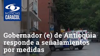 Gobernador (e) de Antioquia responde a señalamientos por medidas tardías frente al COVID