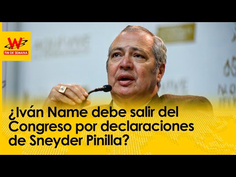 ¿Iván Name debe salir del Congreso por declaraciones de Sneyder Pinilla?