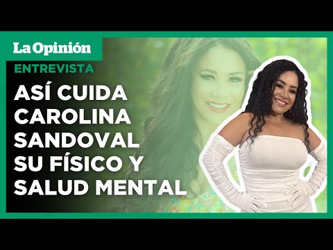 Carolina Sandoval da sus secretos para cuidar de su cuerpo y salud mental | La Opinión