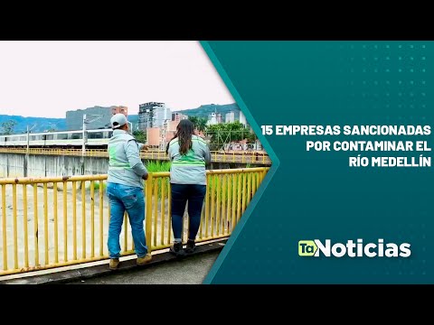 15 empresas sancionadas por contaminar el río Medellín - Teleantioquia Noticias