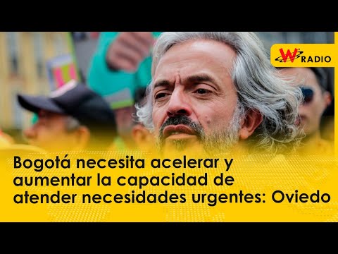 Bogotá necesita acelerar y aumentar la capacidad de atender necesidades urgentes: Oviedo