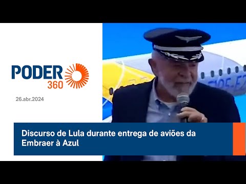 Discurso de Lula durante entrega de aviões da Embraer à Azul