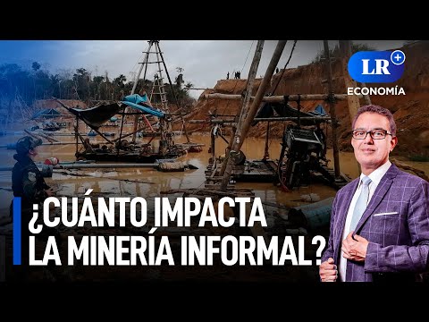 ¿Cuánto impacta a la economía el avance de la minería informal? | LR+ Economía