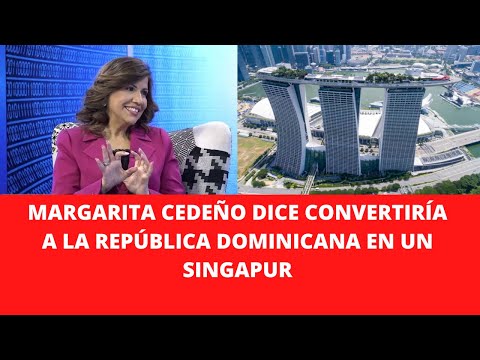 MARGARITA CEDEÑO DICE CONVERTIRÍA A LA REPÚBLICA DOMINICANA EN UN SINGAPUR