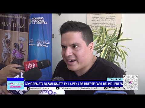 Trujillo: congresista Bazán insiste en la pena de muerte para delincuentes