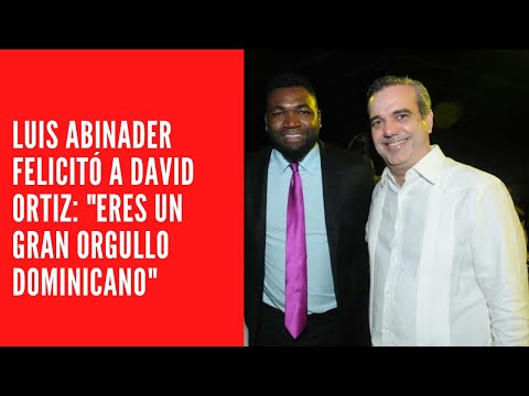 Luis Abinader felicitó a David Ortiz: Eres un gran orgullo dominicano