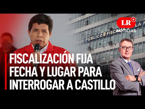 Fiscalización fija fecha y lugar para interrogar a Castillo | LR+ Noticias
