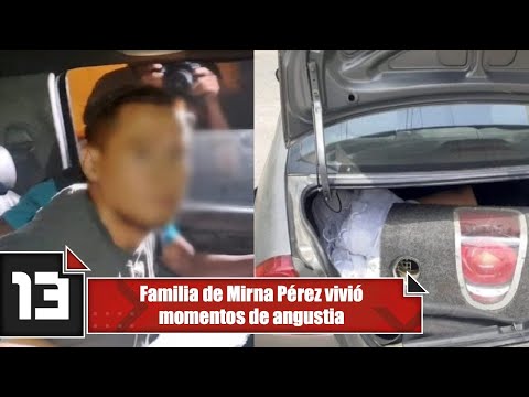Familia de Mirna Pérez vivió momentos de angustia