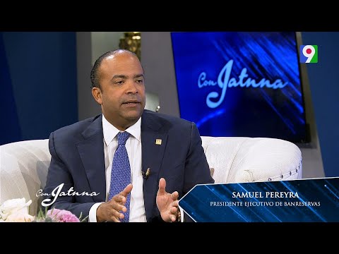 En Exclusiva Samuel Pereyra Presidente de Banreservas  | Con Jatnna