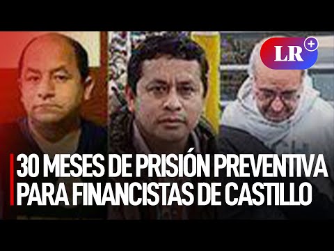30 meses de prisión preventiva para financistas de Castillo por caso Gabinete en la Sombra | #LR