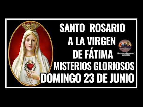 SANTO ROSARIO A LA VIRGEN DE FÁTIMA: MISTERIOS GLORIOSOS - DOMINGO 23 DE JUNIO DE 2024.