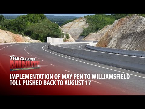 THE GLEANER MINUTE: May Pen to Williamsfield toll delayed | Dutch man pleads guilty to drug charges