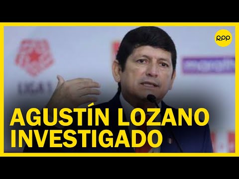 Agustín Lozano: Fiscalía dispone formalizar investigación por presunto enriquecimiento ilícito
