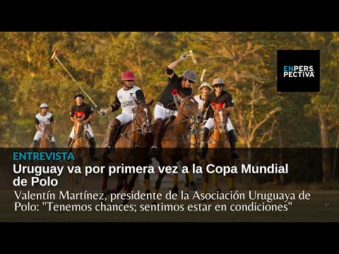 Uruguay, por primera vez a la Copa Mundial de Polo: Tenemos chances; sentimos estar en condiciones