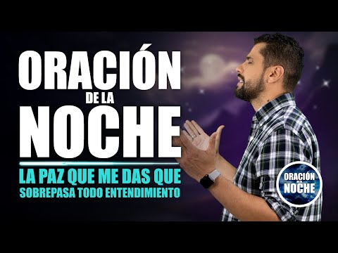 ORACIÓN DE LA NOCHE  LA PAZ QUE ME DAS QUE SOBREPASA TODO ENTENDIMIENTO