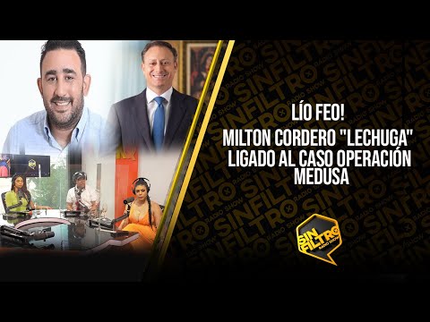 LÍO FEO! MILTON CORDERO LECHUGA LIGADO AL CASO OPERACIÓN MEDUSA!!!