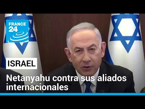 Netanyahu arremete contra sus aliados por presionar un cese de hostilidades sobre Gaza • FRANCE 24