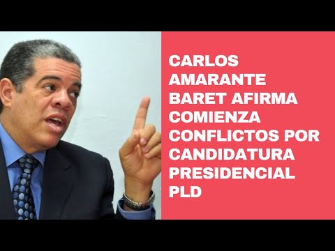 Carlos Amarante Baret afirma inician conflictos por candidatura presidencial en el PLD