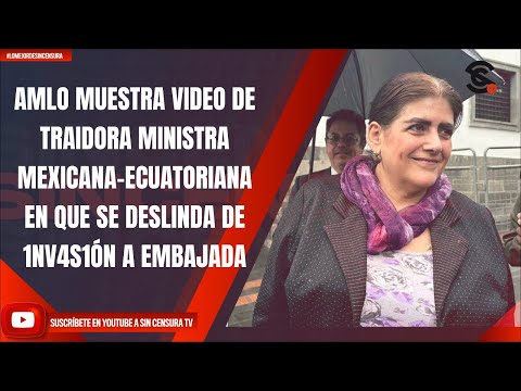 AMLO MUESTRA VIDEO DE TRAIDORA MINISTRA MEXICANA-ECUATORIANA DONDE SE DESLINDA DE 1NV4S1ÓN