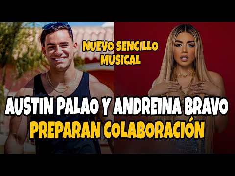 AUSTIN PALAO  Y ANDREINA BRAVO  PREPARAN COLABORACIÓN JUNTOS - SE VIENE SENCILLO MUSICAL