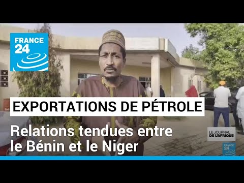 Exportations de pétrole : relations tendues entre le Bénin et le Niger • FRANCE 24