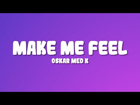 oskar med k - Make Me Feel (Lyrics)