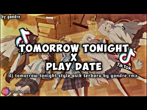 DJ TOMORROW TONIGHT X PLAY DATE SLOW ASIIK TERBARU BY GONDRE RMX