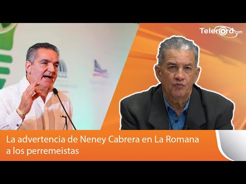 La advertencia de Neney Cabrera en La Romana a los perremeistas comenta Omar Peralta