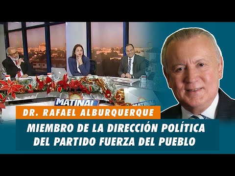 Dr. Rafael Alburquerque, Miembro de la dirección política del partido Fuerza del Pueblo | Matinal