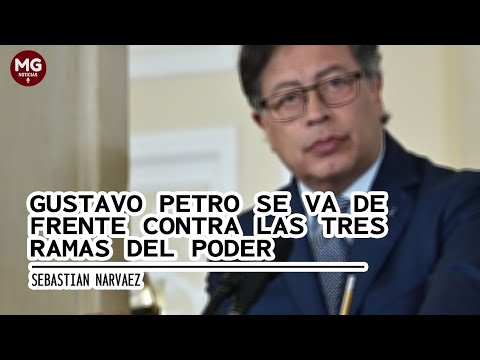 GUSTAVO PETRO SE VA DE FRENTE CONTRA LAS TRES RAMAS DEL PODER  Sebastián Narváez