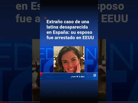 El extraño caso de una hispana desaparecida en España: su esposo fue arrestado en EEUU