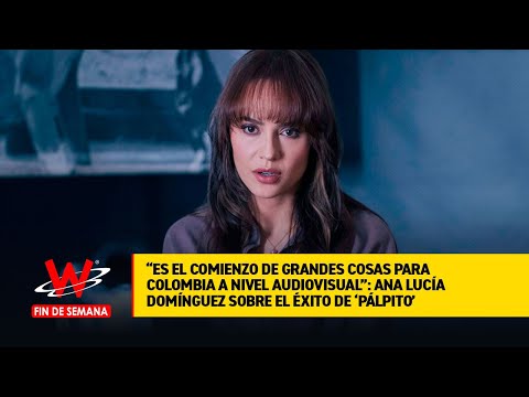 Ana Lucía Domínguez sobre éxito de ‘Pálpito’: es el inicio de grandes cosas para Colombia