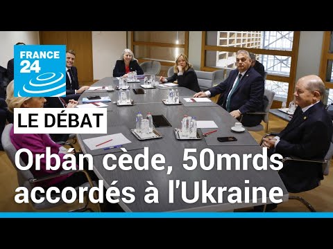 Orbán cède sur l'aide à l'Ukraine, un fond de 50 milliards accordé • FRANCE 24