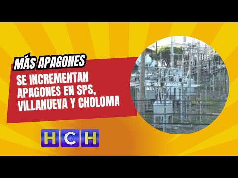 Se incrementan apagones en SPS, Villanueva y Choloma