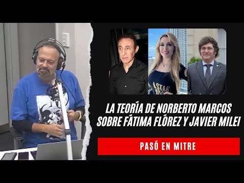 La escandalosa teoría de Norberto Marcos sobre Fátima Flórez y Javier Milei: la columna de Tartúfoli