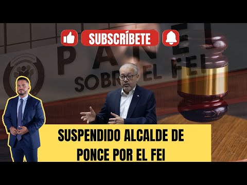 Suspendido el alcalde de Ponce por el FEI a través de la UPAD