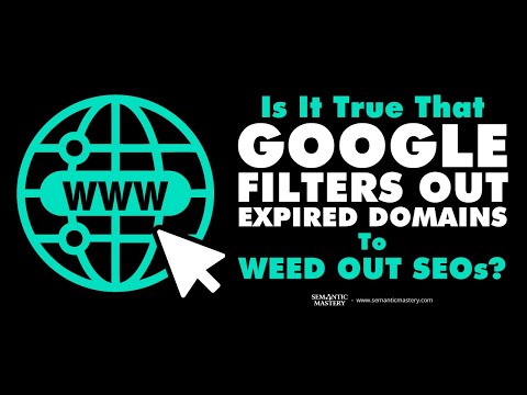 Is It True That Google Filters Out Expired Domains To Weed Out SEOs?