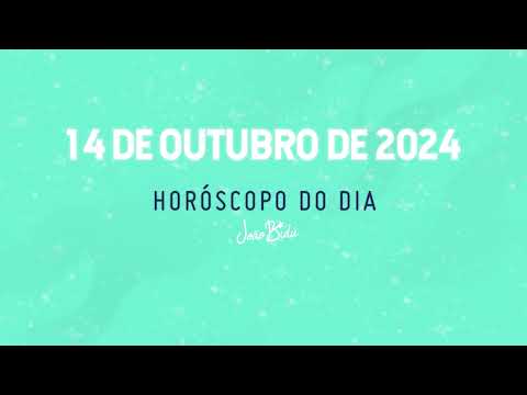 Horóscopo do Dia 14 de Outubro de 2024 - Segunda | POR JOÃO BIDU