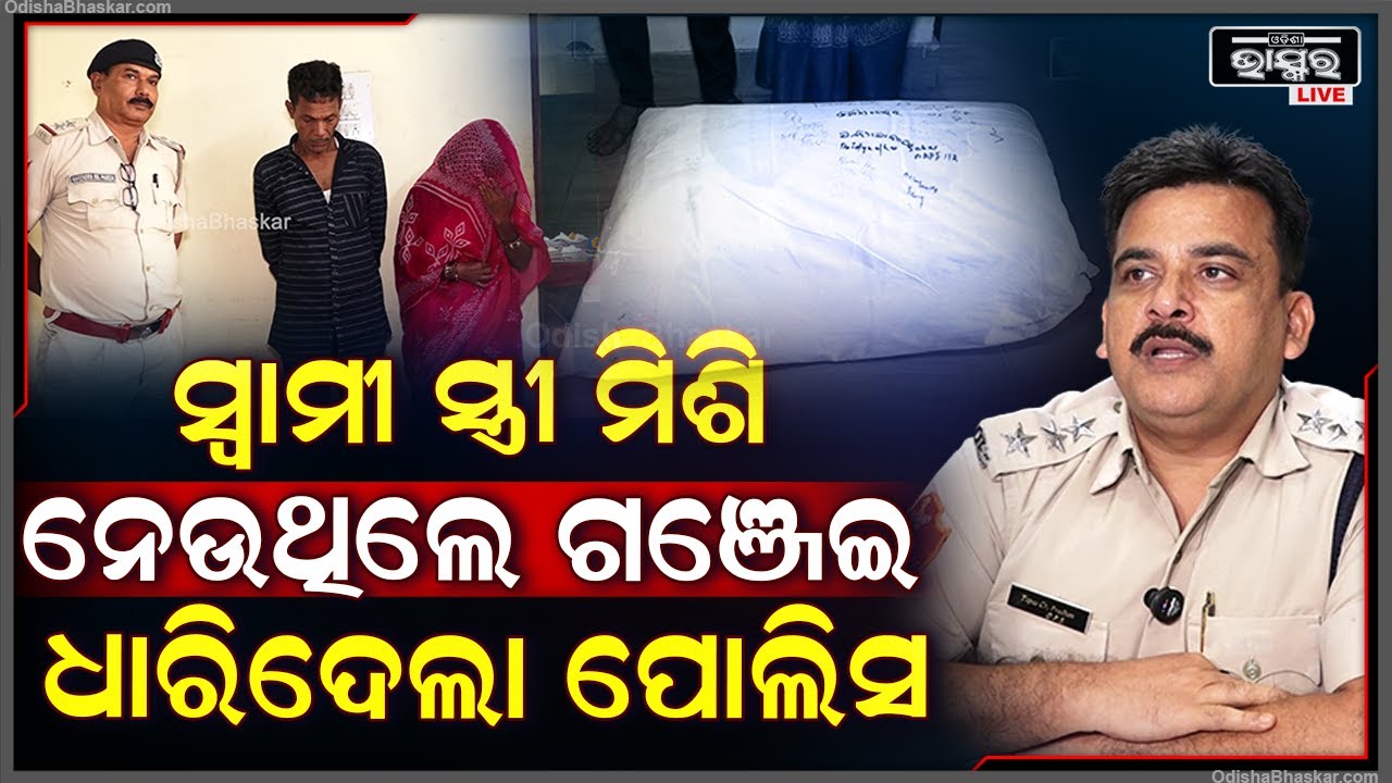 ଫୁଲବାଣୀରୁ ସ୍ୱାମୀ ସ୍ତ୍ରୀ ମିଶି ଗଞ୍ଜେଇ ଆଣି ରାଜଧାନୀରେ ବିକୁଥିଲେ..ଧରିଦେଲା ପୋଲିସ
