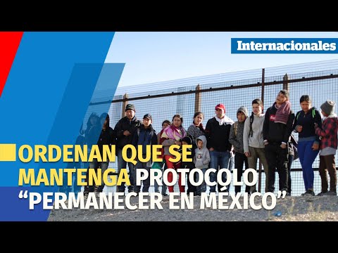 Juez ordena que EEUU mantenga protocolo “Permanecer en México”