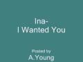 Ina-I Wanted You