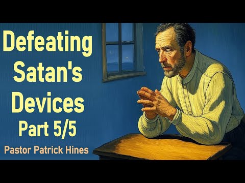 Defeating Satan's Devices - Part 5/5 - Pastor Patrick Hines Sermon