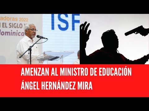 AMENZAN AL MINISTRO DE EDUCACIÓN ÁNGEL HERNÁNDEZ MIRA